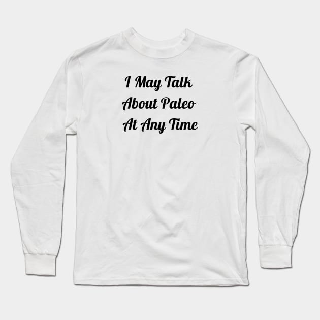 I May Talk About Paleo At Any Time Long Sleeve T-Shirt by Jitesh Kundra